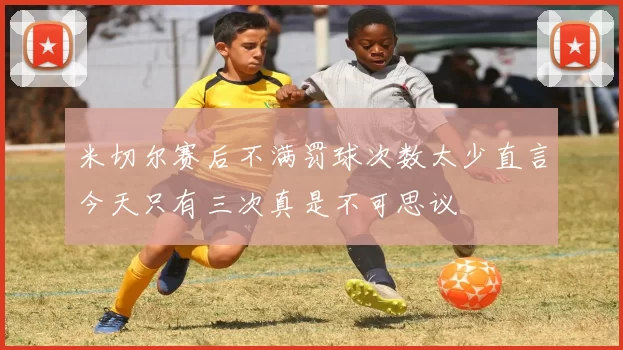 米切尔赛后不满罚球次数太少直言今天只有三次真是不可思议